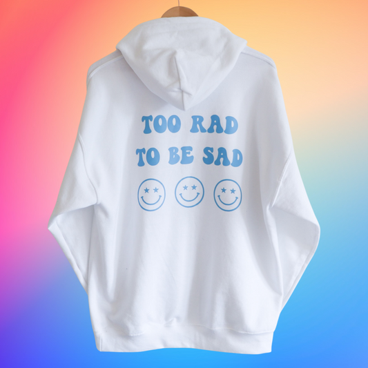 Too Rad To Be Sad Hoodie